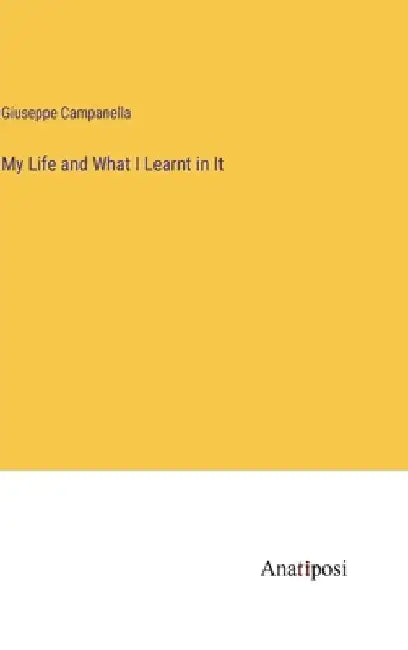 My Life and What I Learnt in It by Giuseppe Campanella