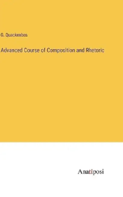 Advanced Course of Composition and Rhetoric by G. Quackenbos