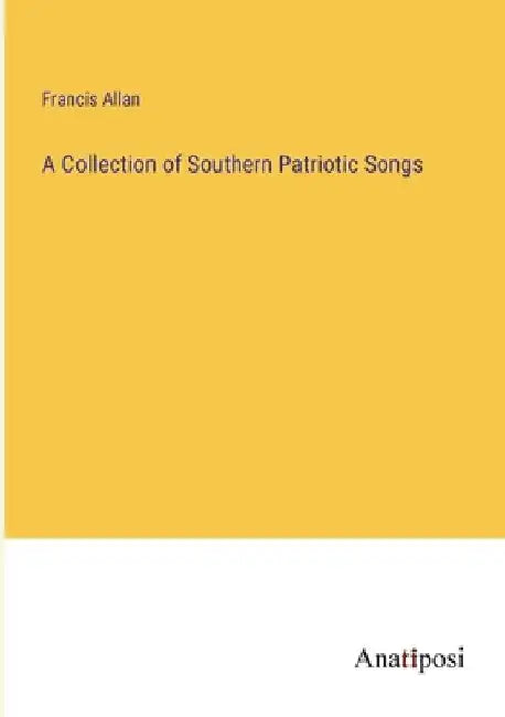 A Collection of Southern Patriotic Songs by Francis Allan