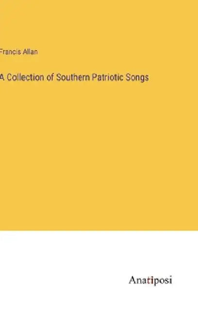 A Collection of Southern Patriotic Songs by Francis Allan