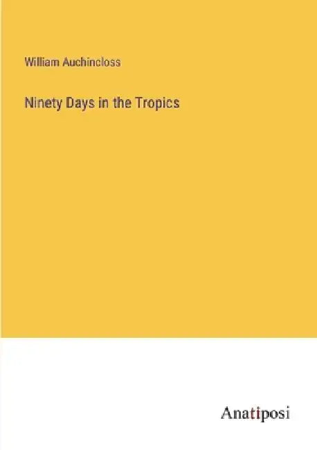 Ninety Days in the Tropics by William Auchincloss