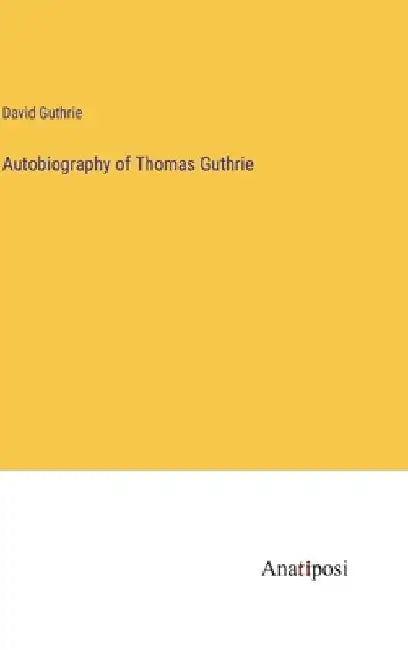 Autobiography of Thomas Guthrie by David Guthrie