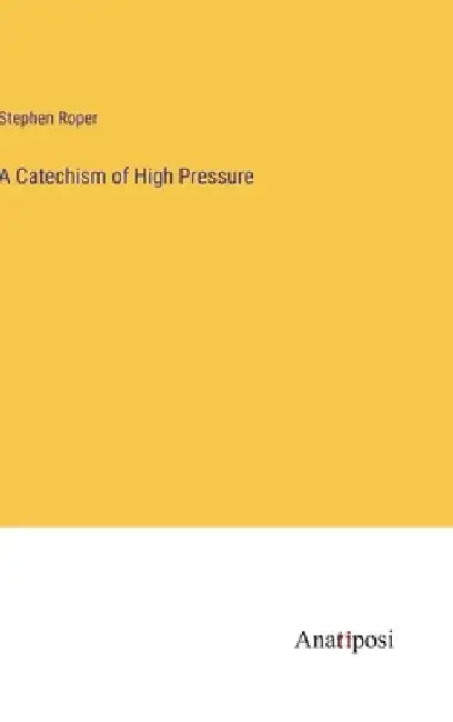 A Catechism of High Pressure by Stephen Roper