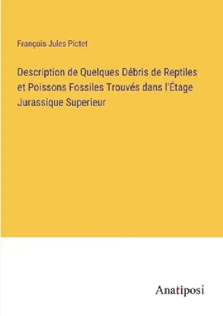Description de Quelques Débris de Reptiles et Poissons Fossiles Trouvés dans l'Étage Jurassique Superieur by François Jules Pictet