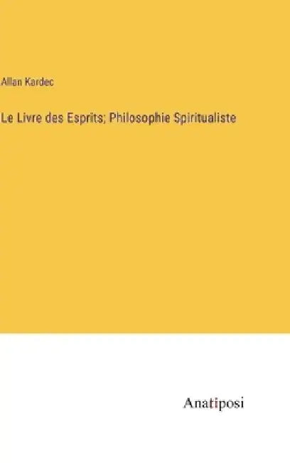 Le Livre des Esprits; Philosophie Spiritualiste by Allan Kardec