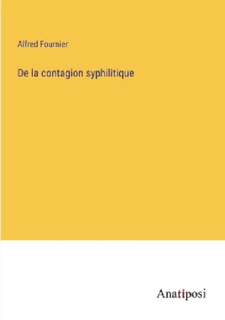 De la contagion syphilitique by Alfred Fournier