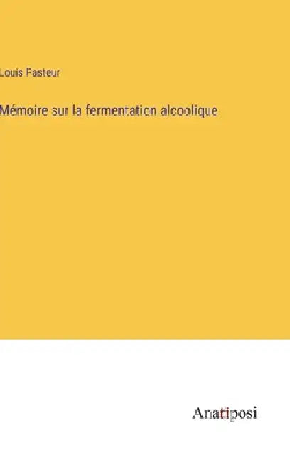Mémoire sur la fermentation alcoolique by Louis Pasteur