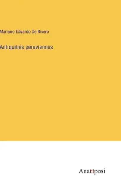 Antiquitiés péruviennes by Mariano Eduardo De Rivero