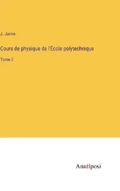 Cours de physique de l'École polytechnique: Tome 2 by J. Jamin
