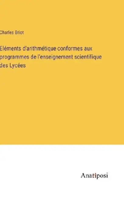 Eléments d'arithmétique conformes aux programmes de l'enseignement scientifique des Lycées by Briot, Charles