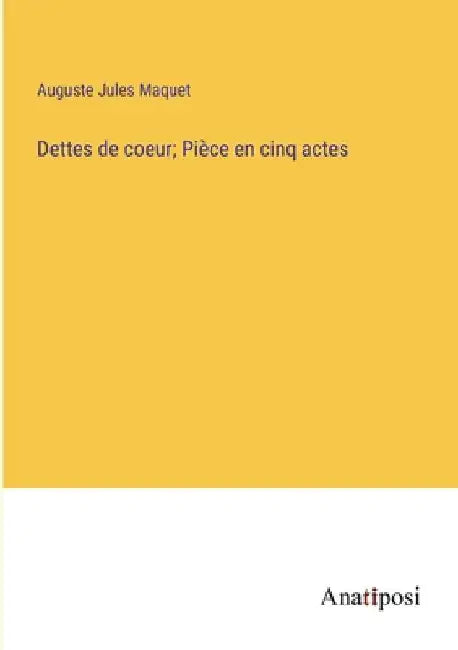Dettes de coeur; Pièce en cinq actes by Maquet, Auguste Jules