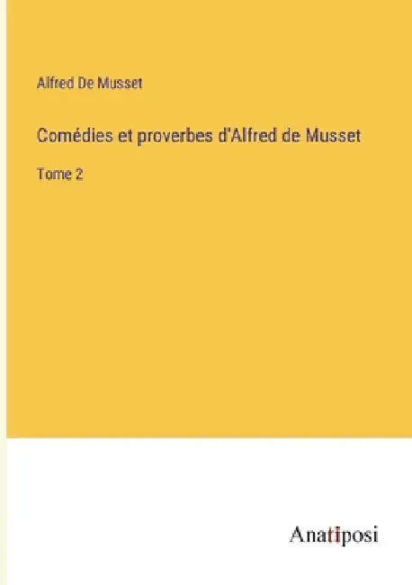 Comédies et proverbes d'Alfred de Musset: Tome 2 by de Musset, Alfred