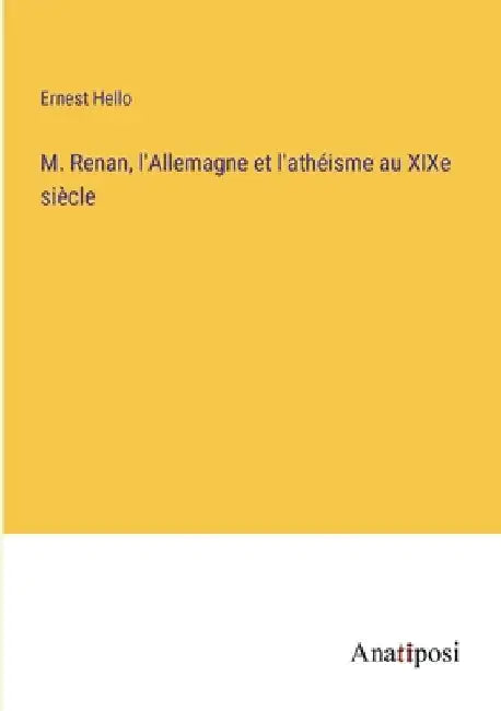 M. Renan, l'Allemagne et l'athéisme au XIXe siècle by Hello, Ernest