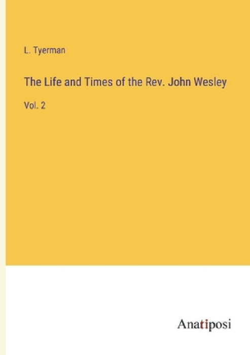 The Life and Times of the Rev. John Wesley: Vol. 2 by L. Tyerman