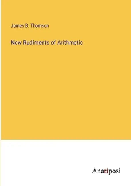 New Rudiments of Arithmetic by James B. Thomson