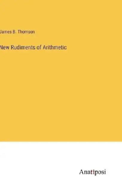 New Rudiments of Arithmetic by James B. Thomson