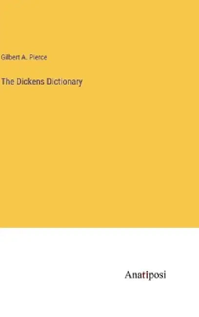 The Dickens Dictionary by Gilbert a. Pierce