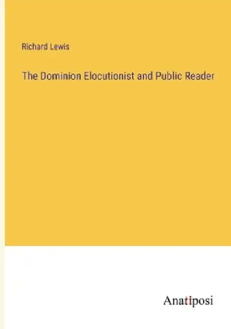 The Dominion Elocutionist and Public Reader by Richard Lewis