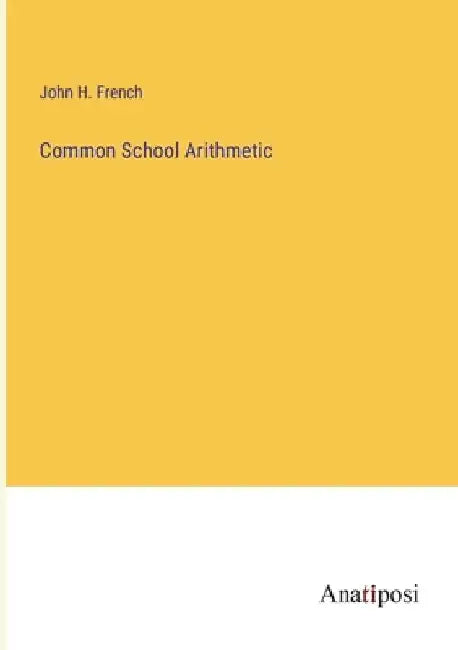 Common School Arithmetic by John H. French