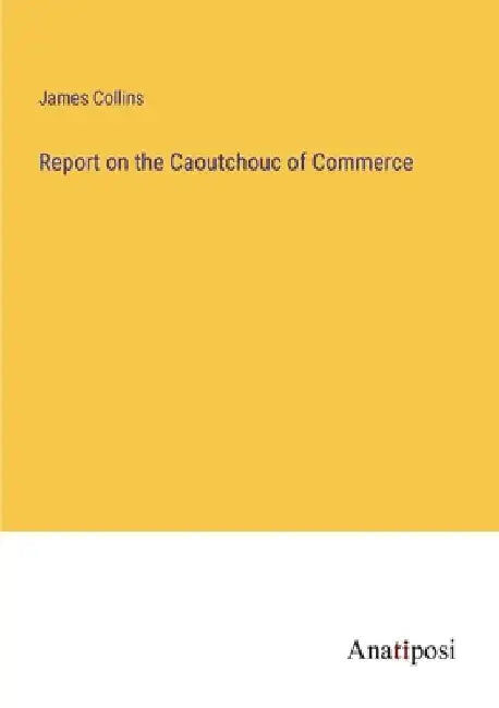 Report on the Caoutchouc of Commerce by James Collins