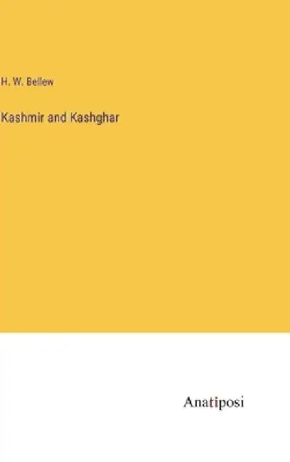 Kashmir and Kashghar by H. W. Bellew
