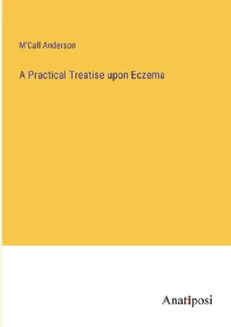 A Practical Treatise upon Eczema by M'Call Anderson