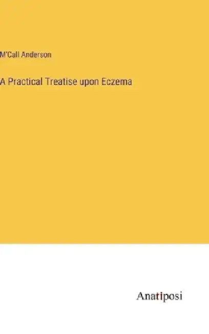 A Practical Treatise upon Eczema by M'Call Anderson