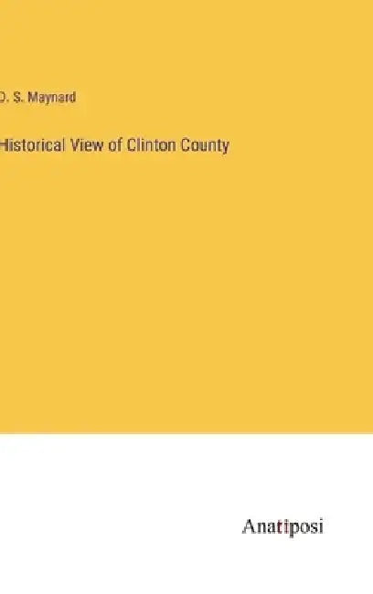 Historical View of Clinton County by D. S. Maynard