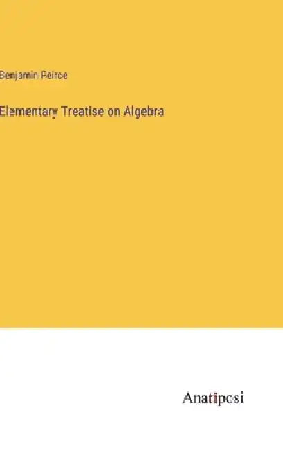 Elementary Treatise on Algebra by Benjamin Peirce