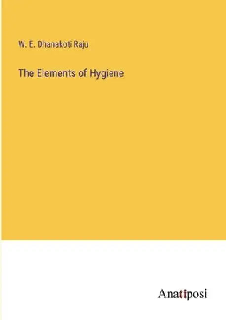 The Elements of Hygiene by W. E. Dhanakoti Raju