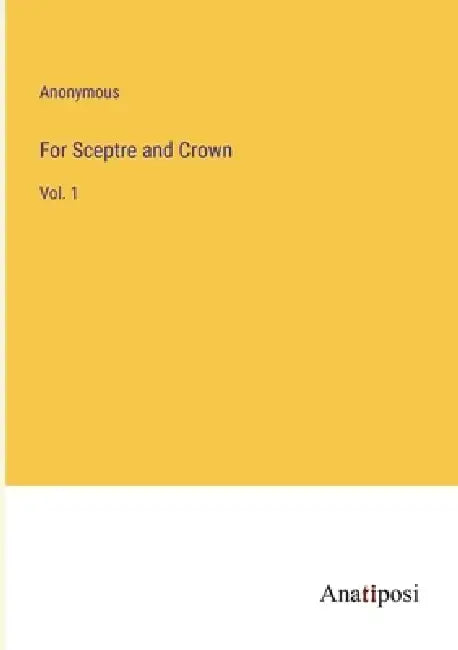 For Sceptre and Crown: Vol. 1 by Anonymous