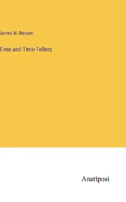 Time and Time-Tellers by James W. Benson