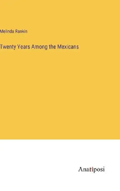 Twenty Years Among the Mexicans by Melinda Rankin