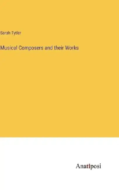 Musical Composers and their Works by Sarah Tytler