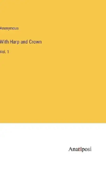 With Harp and Crown: Vol. 1 by Anonymous