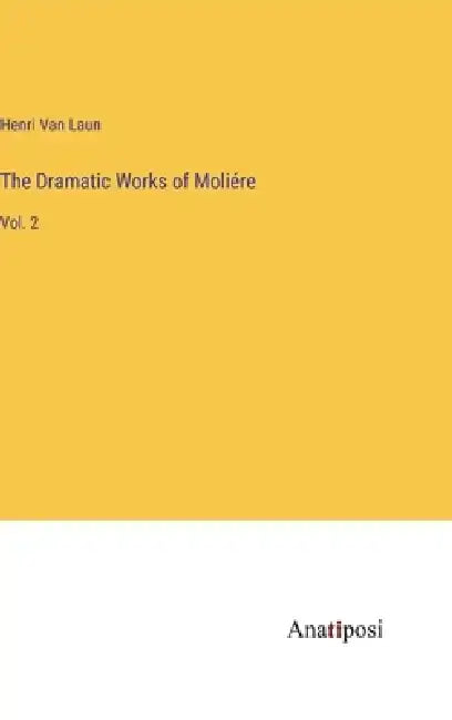 The Dramatic Works of Moliére: Vol. 2 by Henri Van Laun