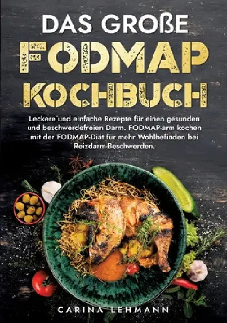 Das große Fodmap Kochbuch: Leckere und einfache Rezepte für einen gesunden und beschwerdefreien Darm. FODMAP-arm kochen mit der FODMAP-Diät für mehr W by Carina Lehmann