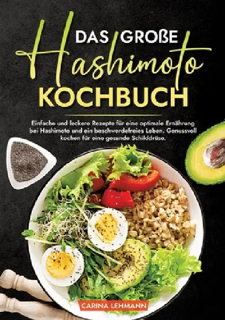 Das große Hashimoto Kochbuch: Einfache und leckere Rezepte für eine optimale Ernährung bei Hashimoto und ein beschwerdefreies Leben. Genussvoll kochen by Carina Lehmann