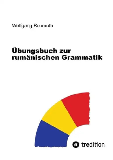 Übungsbuch zur rumänischen Grammatik by Wolfgang Reumuth