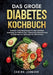 Das große Diabetes Kochbuch: Einfache und leckere Rezepte für eine natürliche Linderung von Diabetes Typ 2. Genussvoll schlemmen und als Diabetiker de by Carina Lehmann