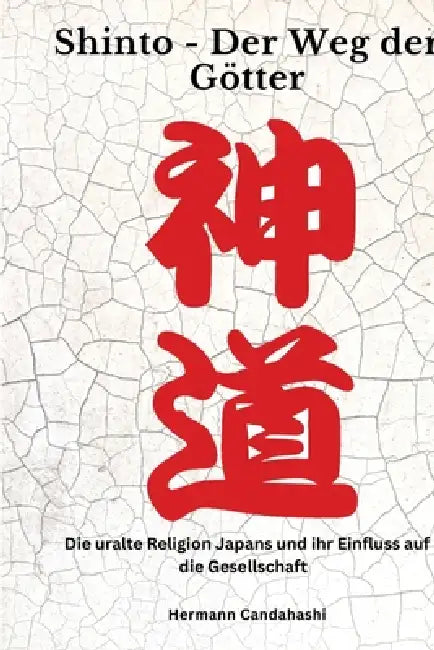 Shinto: Der Weg der Götter: Die uralte Religion Japans und ihr Einfluss auf die Gesellschaft by Hermann Candahashi