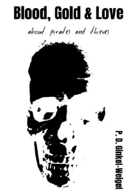 Blood, Gold & Love: about pirates and thieves by Patrick Ginkel-Weigel