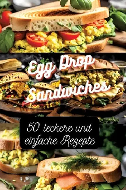 Egg Drop Sandwiches: 50 leckere und einfache Rezepte by Diana Kluge