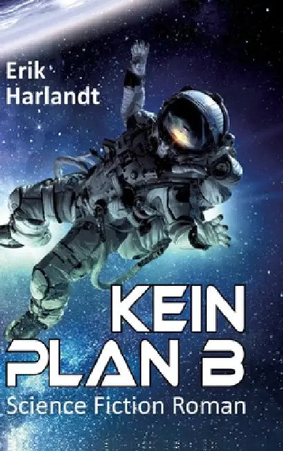 Kein Plan B: Science-Fiction-Roman by Erik Harlandt