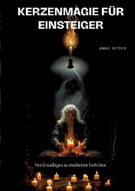 Kerzenmagie für Einsteiger: Von Grundlagen zu erweiterten Techniken by Anne Ritter