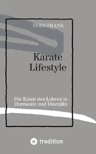 Karate Lifestyle: Die Kunst des Lebens in Harmonie und Disziplin by Sven Frank