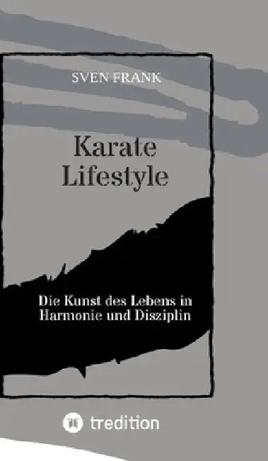 Karate Lifestyle: Die Kunst des Lebens in Harmonie und Disziplin by Sven Frank