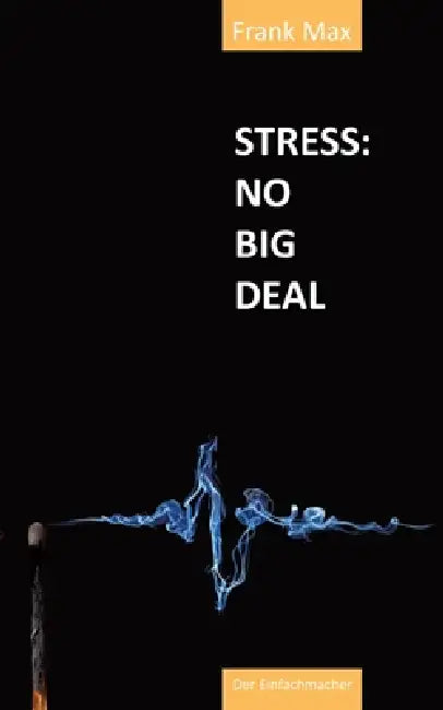 Stress? No Big Deal!: So kontrollierst Du Stress und vermeidest einen Burnout by Frank Max