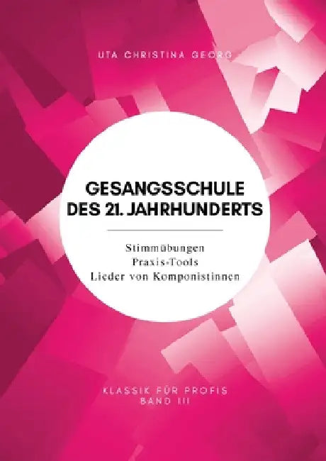 Gesangsschule des 21. Jahrhunderts - Band III: Stimmübungen Praxis-Tools Lieder von Komponistinnen by Uta Christina Georg