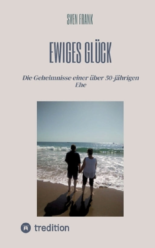 Ewiges Glück: Die Geheimnisse einer über 50-jährigen Ehe by Sven Frank